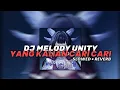 Lagu DJ MELODY UNITY YANG KALIAN CARI CARI ( SLOWED + REVERB )