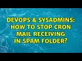 DevOps SysAdmins How to stop cron mail receiving in spam folder 2 Solutions