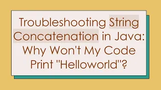 Troubleshooting String Concatenation in Java Why Won t My Code Print Helloworld