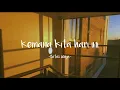 Kemana kita hari ini ~Batas Senja || Lirik lagu