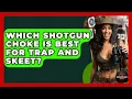 Which Shotgun Choke Is Best For Trap And Skeet - The Marksman s Journal