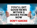 2 HOURS FROM NOW UNEXPECTED MONEY IS ABOUT TO LAND IN YOUR POCKET