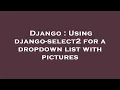 Django Using django-select2 for a dropdown list with pictures