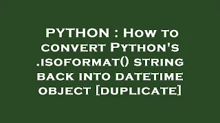 PYTHON How to convert Python s isoformat string back into datetime object