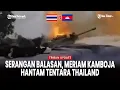 Lagu Serangan Balasan di Perbatasan, Artileri Kamboja Hantam Posisi Tentara Thailand
