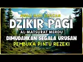 DZIKIR PAGI SESUAI SUNNAH RASUL | ZIKIR PEMBUKA PINTU REZEKI | Dzikir Mustajab Pagi