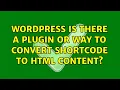 Wordpress Is there a plugin or way to convert shortcode to html content 2 Solutions