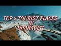 5 Most Famous Places of Dhanaulti | धनोल्टी में घूमने की 5 खास जगह | Uttrakhand Travel Places🌴🇮🇳