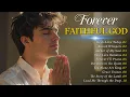 Download Lagu Forever Faithful God ✝ Best Worship Songs 2025 – Christian Gospel Collection