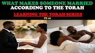 WHAT MAKES SOMEONE MARRIED ACCORDING TO THE TORAH? LEARNING THE TORAH SERIES PT. 20