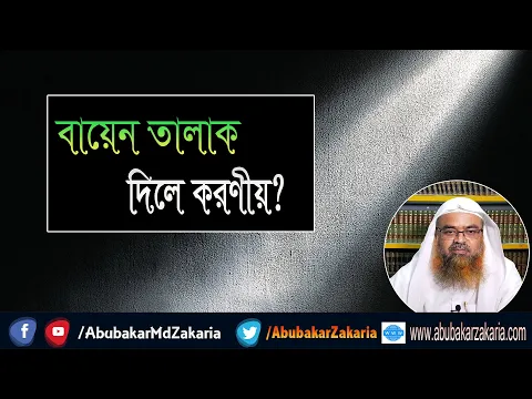 প্রশ্ন : বায়েন তালাক দিলে করণীয়? শাইখ প্রফেসর ড. আবু বকর মুহাম্মাদ যাকারিয়া