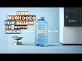 How Much Does 5 Gallons of Water Weigh
