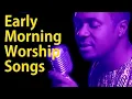 Download Lagu Early Morning Worship Songs | Nathaniel Bassey