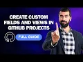 How to Create Custom Fields and Views in GitHub Projects 2026 Full Guide