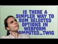Drupal Is there a simpler way to sum selected options in Webform computed - twig