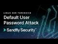 Linux EDR Default User Password Attack Detection and Forensics