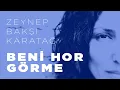 Lagu Beni hor görme gardaşım - Zeynep Bakşi Karatağ