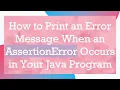 How to Print an Error Message When an AssertionError Occurs in Your Java Program
