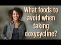 What foods to avoid when taking doxycycline