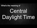 What s the meaning of Central Daylight Time How to pronounce Central Daylight Time