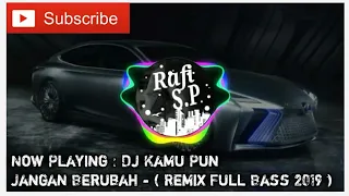 dj kamu pun jangan berubah full bass terbaru 2019