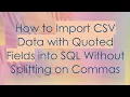 How to Import CSV Data with Quoted Fields into SQL Without Splitting on Commas