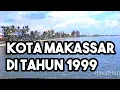 Download Lagu KOTA MAKASSAR / UJUNG PANDANG DI TAHUN 1999