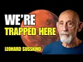 Why Humans May Be Trapped in the Solar System Forever Leonard Susskind