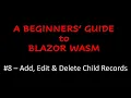 A Beginners Guide to Blazor WebAssembly - Add edit delete child records