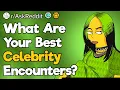 What Are Your Best Celebrity Encounters