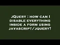 jQuery how can I disable everything inside a form using