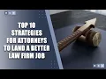 Top 10 Strategies for Attorneys to Land a Better Law Firm Job
