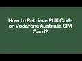 How to Retrieve PUK Code on Vodafone Australia SIM Card