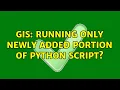 GIS Running only newly added portion of python script