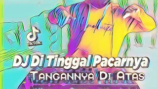 Download DJ YANG MERASA DITINGGAL PACARNYA TANGANNYA DIATAS VIRAL TIK TOK 2021 MP3
