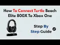 How to Connect Turtle Beach Elite 800X to Xbox One Wireless Setup Guide