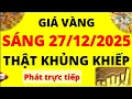 Lagu Trực tiếp giá vàng Sáng hôm nay ngày 27/12/2025 - Thật khủng khiếp giá Bạc thế giới hiện nay