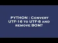 PYTHON Convert UTF-16 to UTF-8 and remove BOM