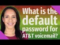 What is the default password for AT T voicemail