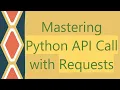 Mastering Python API Call with Requests
