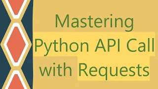 Mastering Python API Call with Requests