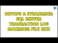 DevOps SysAdmins SQL Server Transaction Log maximum file size 2 Solutions