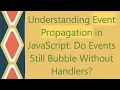 Understanding Event Propagation in JavaScript Do Events Still Bubble Without Handlers