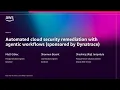 AWS re Invent 2025 - Automated cloud security remediation with agentic workflows SEC217