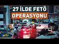 Lagu İstanbul Merkezli 27 İlde FETÖ Operasyonu! 71 Gözaltı | NTV
