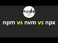 Node js Tutorials - 3 npm vs nvm vs npx