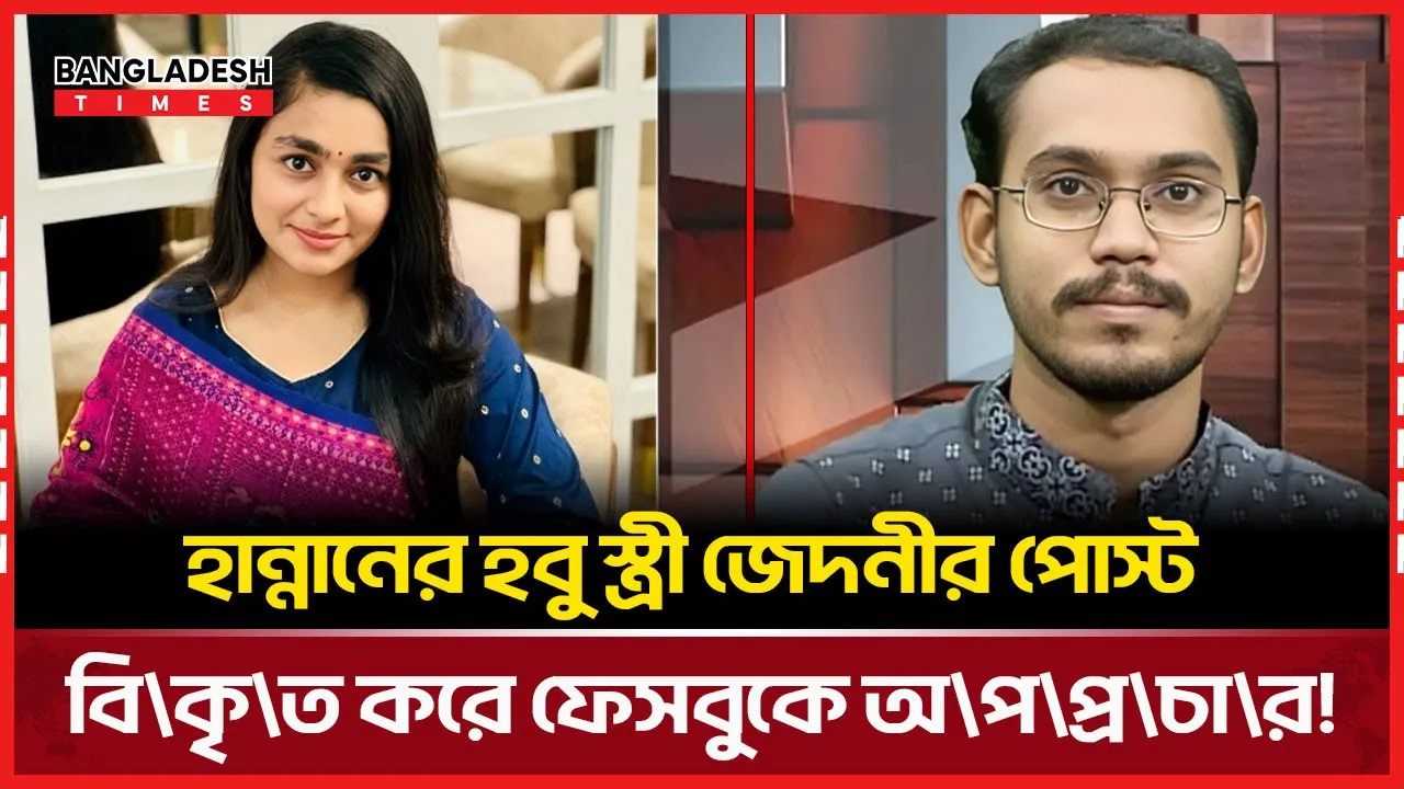 হবু স্ত্রীকে নিয়ে হান্নানকে লক্ষ্য করে ফেসবুকে অপপ্রচার!