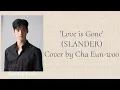 Cha Eun-Woo - 'Love is Gone' (SLANDER) Cover Lyrics