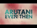 Arutani - Even Then