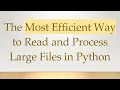 The Most Efficient Way to Read and Process Large Files in Python